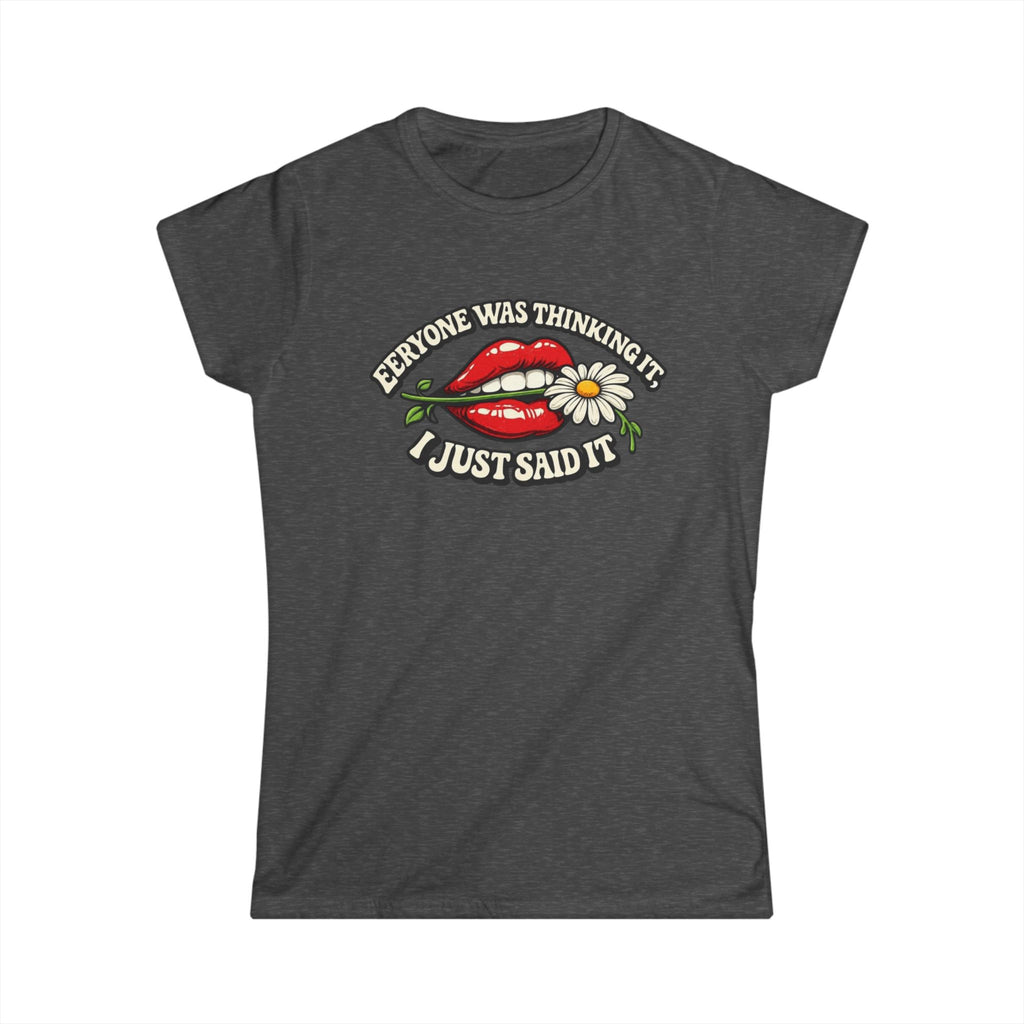 Graphic Tee — “Everyone Was Thinking It I Just Said It” Women’s T-Shirt