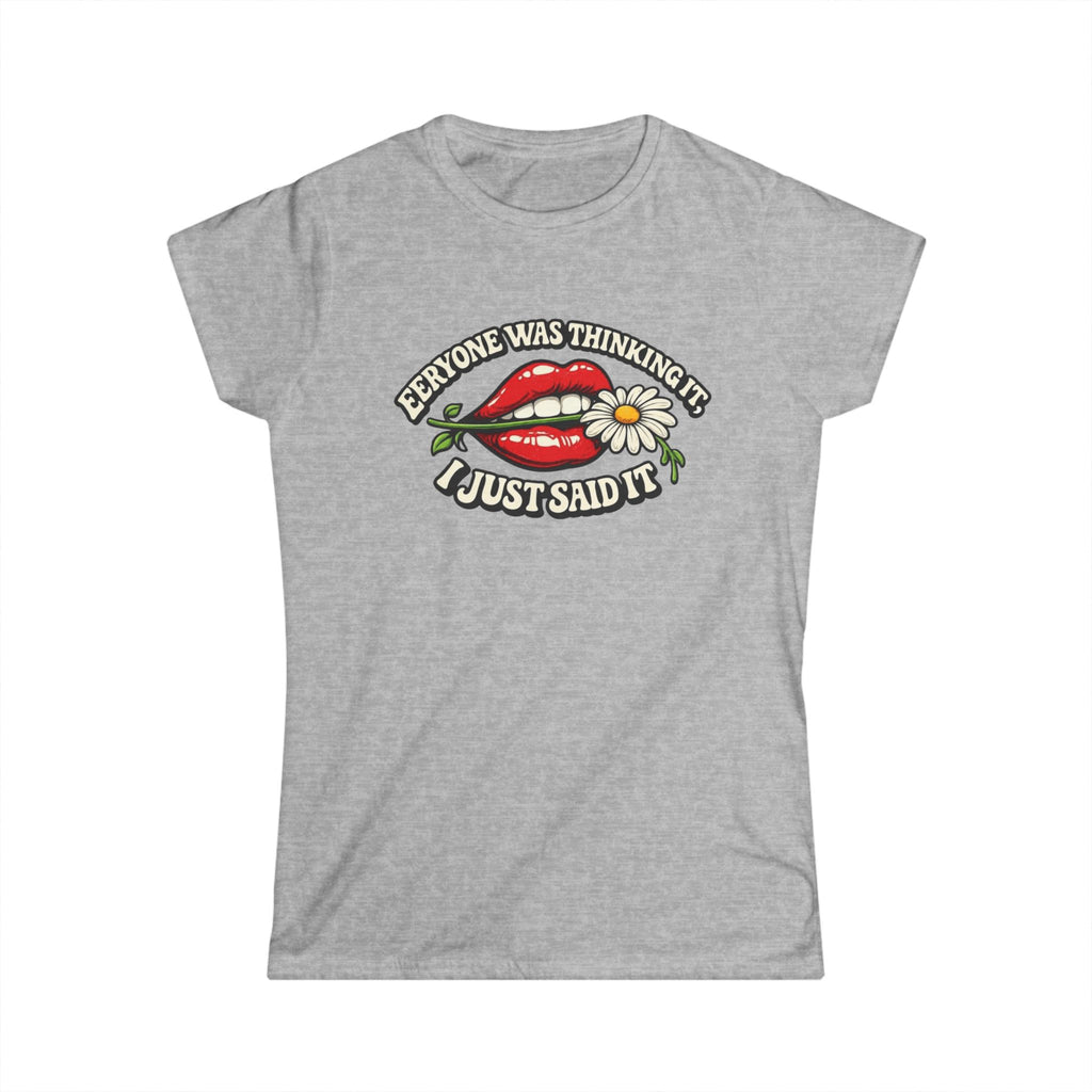Graphic Tee — “Everyone Was Thinking It I Just Said It” Women’s T-Shirt
